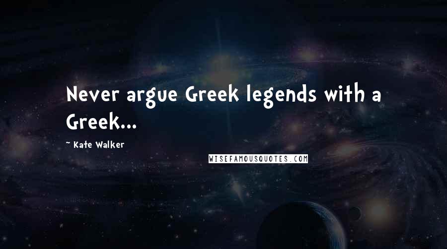 Kate Walker Quotes: Never argue Greek legends with a Greek...