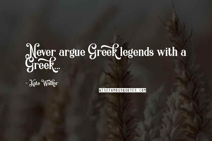 Kate Walker Quotes: Never argue Greek legends with a Greek...