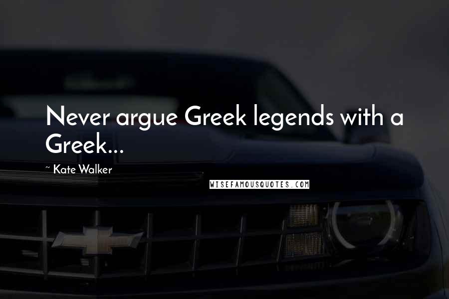 Kate Walker Quotes: Never argue Greek legends with a Greek...