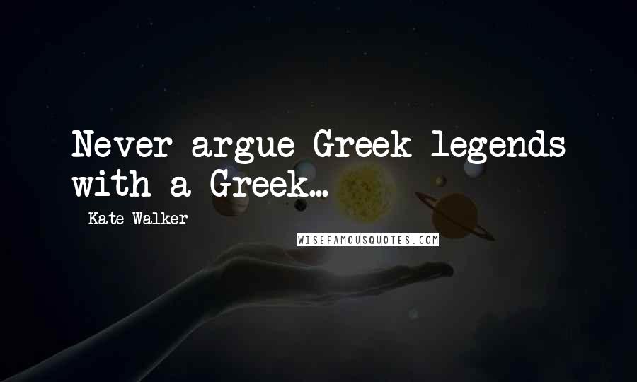 Kate Walker Quotes: Never argue Greek legends with a Greek...