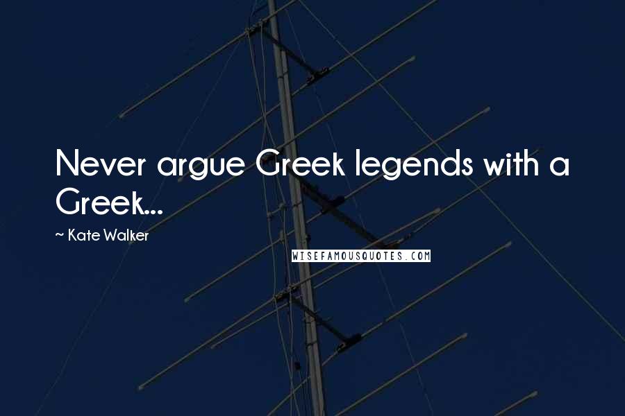 Kate Walker Quotes: Never argue Greek legends with a Greek...