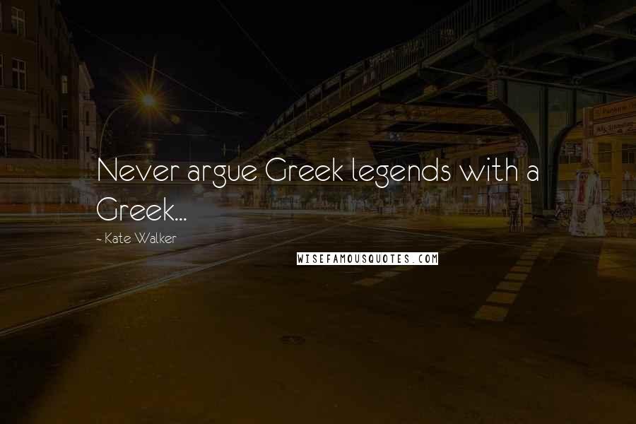 Kate Walker Quotes: Never argue Greek legends with a Greek...