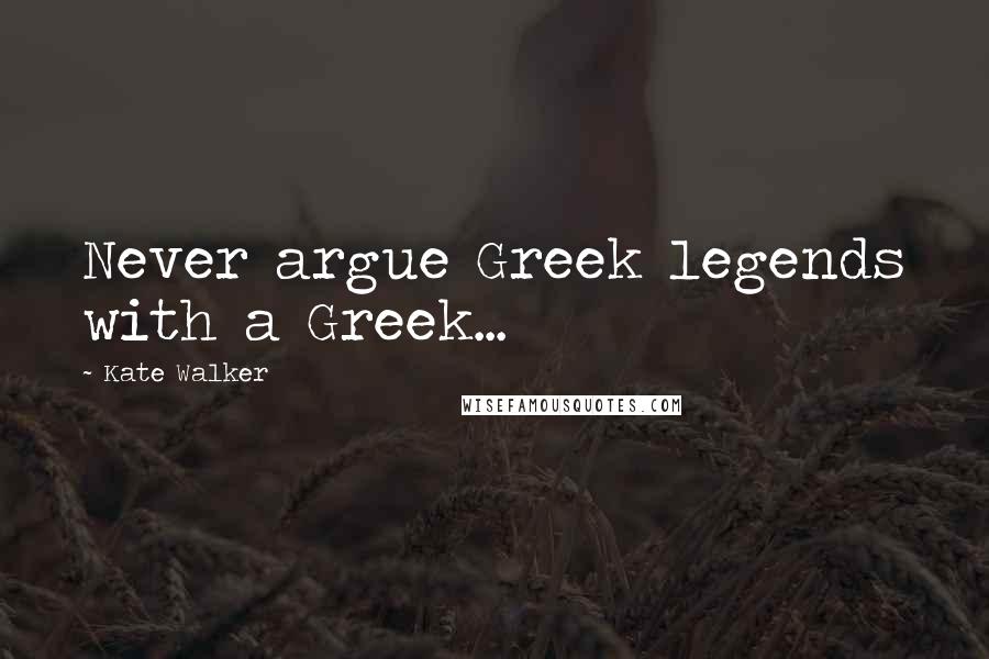 Kate Walker Quotes: Never argue Greek legends with a Greek...