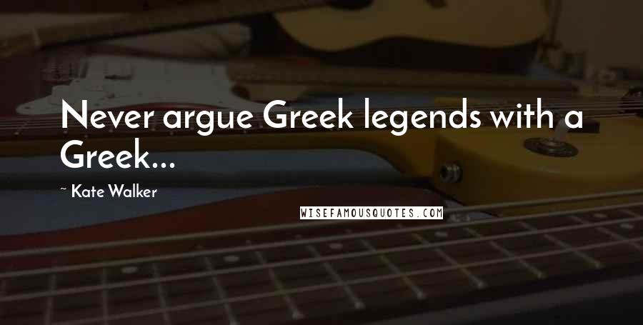 Kate Walker Quotes: Never argue Greek legends with a Greek...