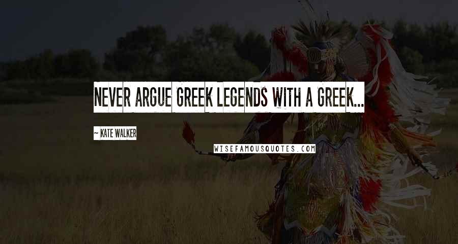 Kate Walker Quotes: Never argue Greek legends with a Greek...