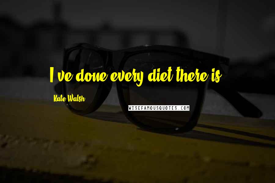 Kate Walsh Quotes: I've done every diet there is.
