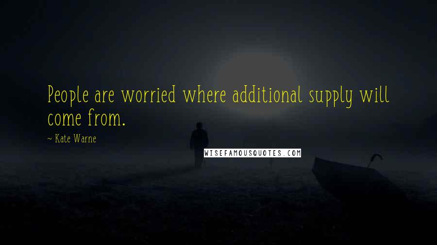 Kate Warne Quotes: People are worried where additional supply will come from.