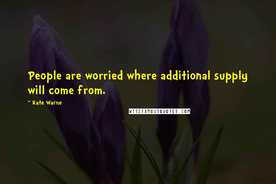 Kate Warne Quotes: People are worried where additional supply will come from.