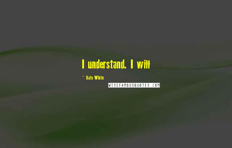 Kate White Quotes: I understand. I will