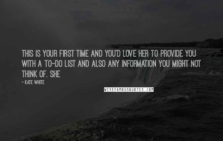 Kate White Quotes: This is your first time and you'd love her to provide you with a to-do list and also any information you might not think of. She