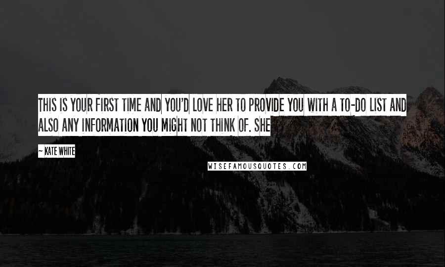 Kate White Quotes: This is your first time and you'd love her to provide you with a to-do list and also any information you might not think of. She