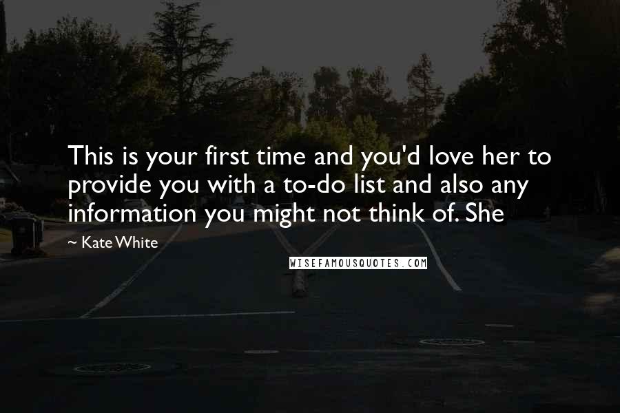 Kate White Quotes: This is your first time and you'd love her to provide you with a to-do list and also any information you might not think of. She