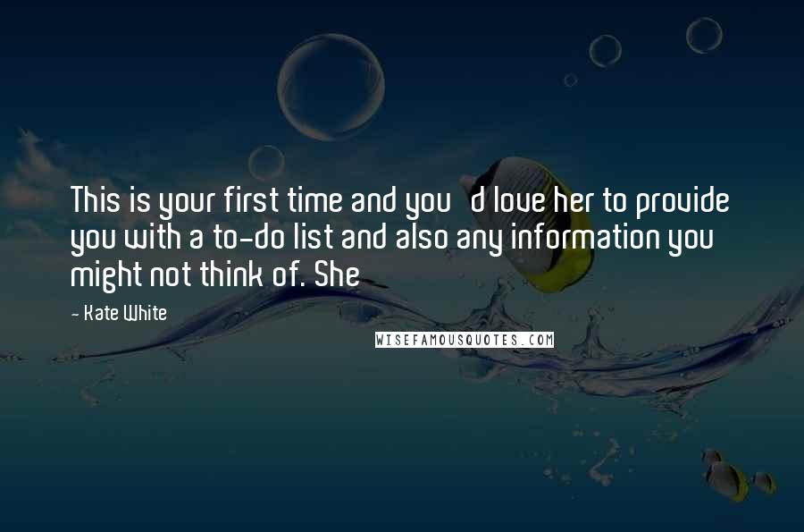 Kate White Quotes: This is your first time and you'd love her to provide you with a to-do list and also any information you might not think of. She