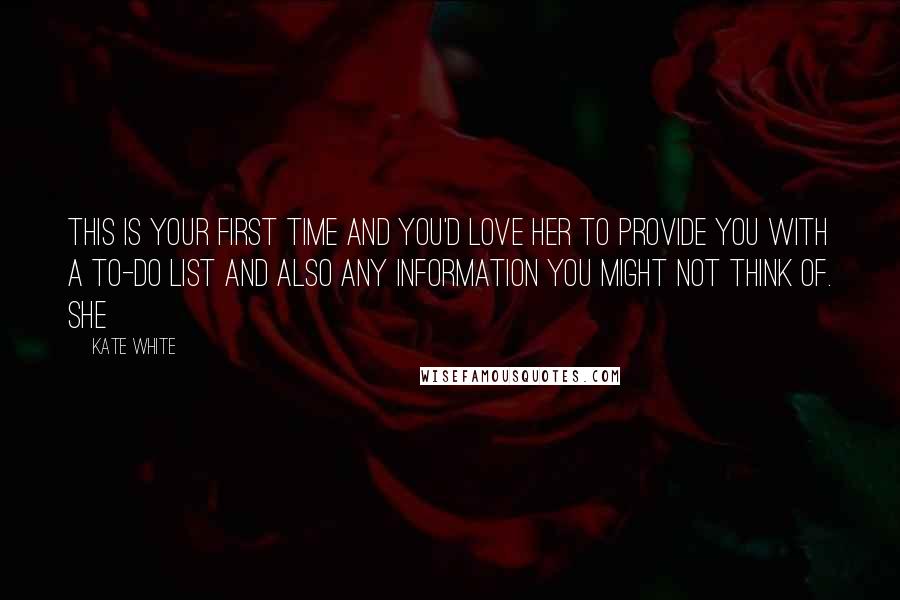 Kate White Quotes: This is your first time and you'd love her to provide you with a to-do list and also any information you might not think of. She
