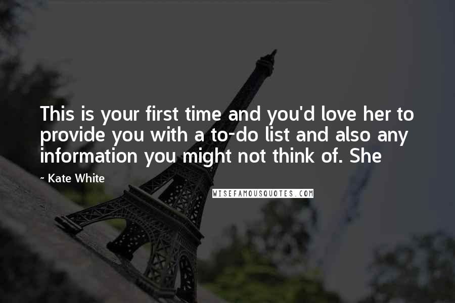 Kate White Quotes: This is your first time and you'd love her to provide you with a to-do list and also any information you might not think of. She