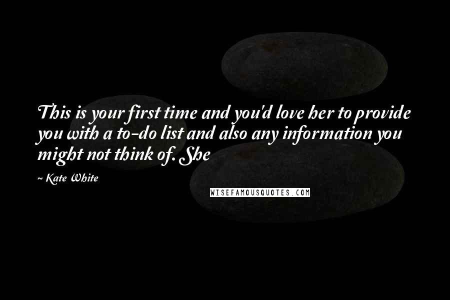 Kate White Quotes: This is your first time and you'd love her to provide you with a to-do list and also any information you might not think of. She