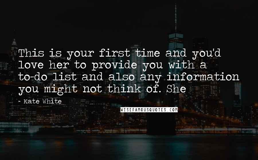Kate White Quotes: This is your first time and you'd love her to provide you with a to-do list and also any information you might not think of. She