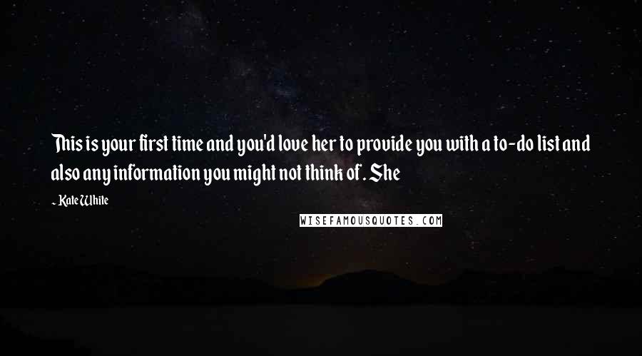 Kate White Quotes: This is your first time and you'd love her to provide you with a to-do list and also any information you might not think of. She