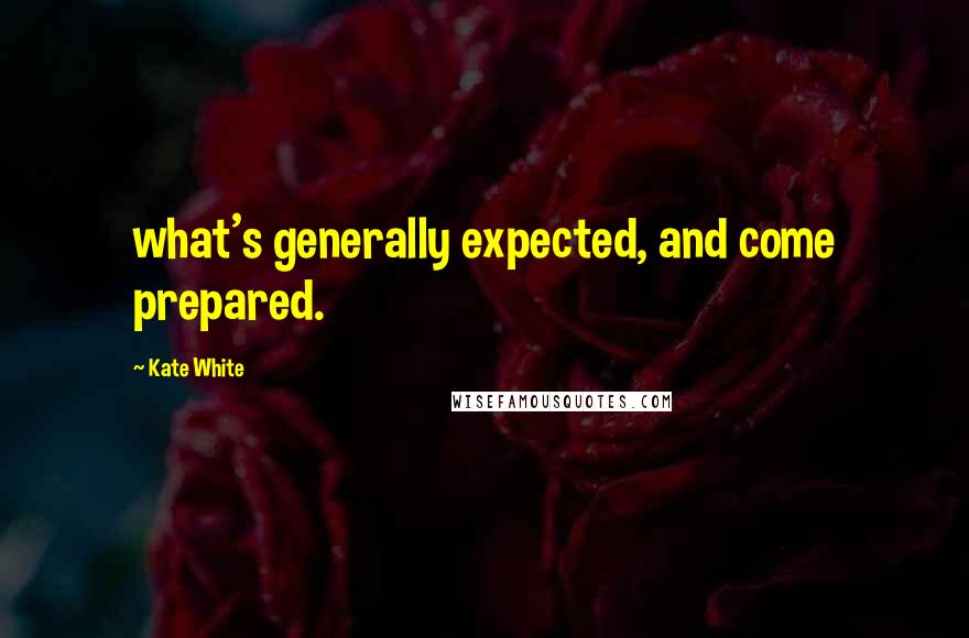 Kate White Quotes: what's generally expected, and come prepared.