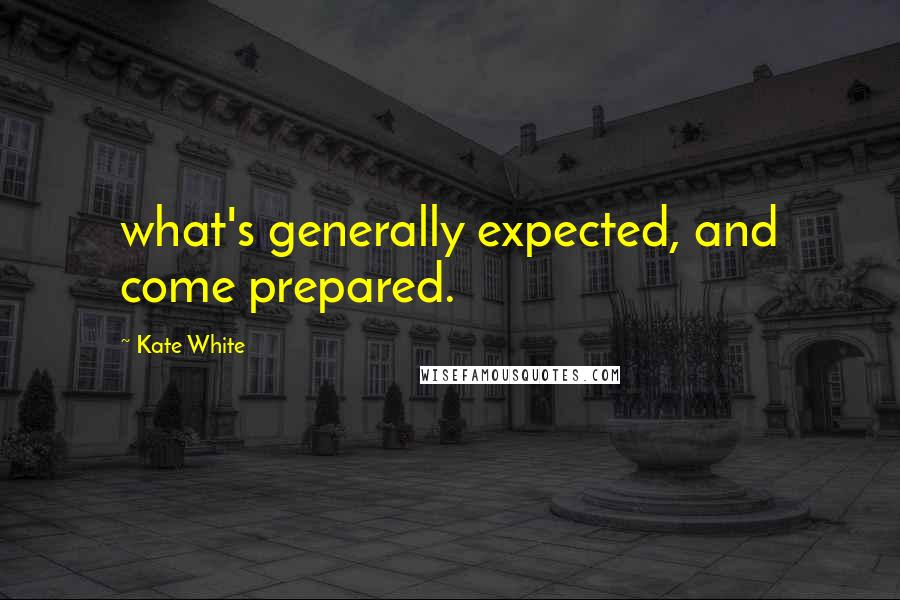 Kate White Quotes: what's generally expected, and come prepared.