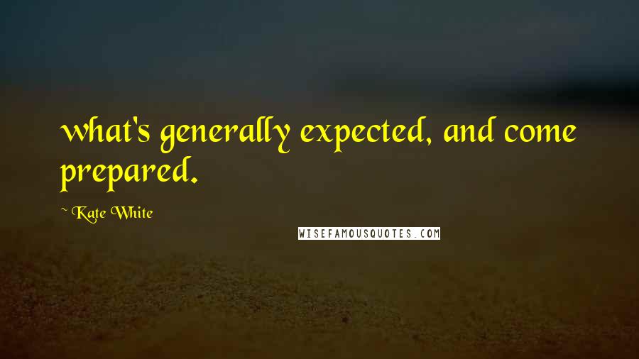 Kate White Quotes: what's generally expected, and come prepared.