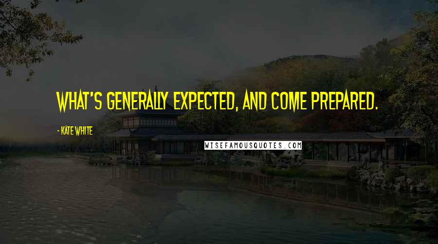 Kate White Quotes: what's generally expected, and come prepared.