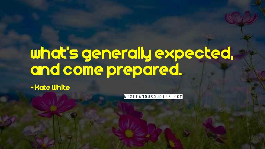 Kate White Quotes: what's generally expected, and come prepared.