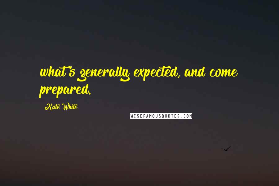 Kate White Quotes: what's generally expected, and come prepared.