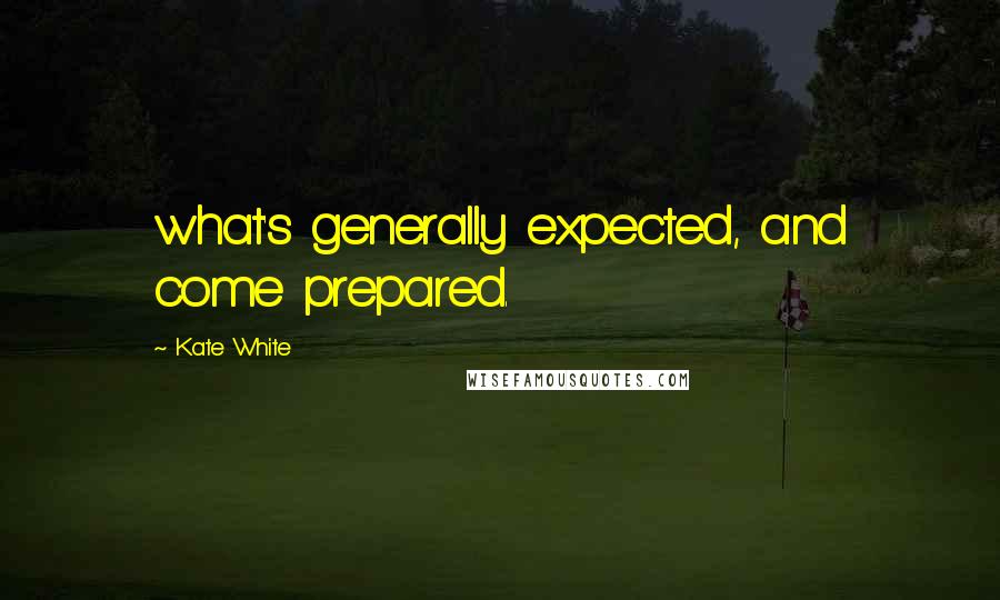 Kate White Quotes: what's generally expected, and come prepared.