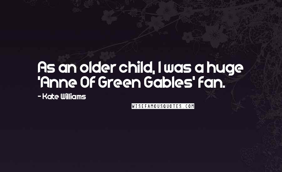 Kate Williams Quotes: As an older child, I was a huge 'Anne Of Green Gables' fan.
