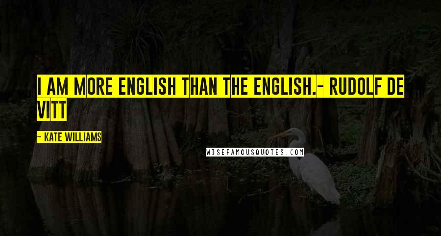 Kate Williams Quotes: I am more English than the English.- Rudolf de Vitt