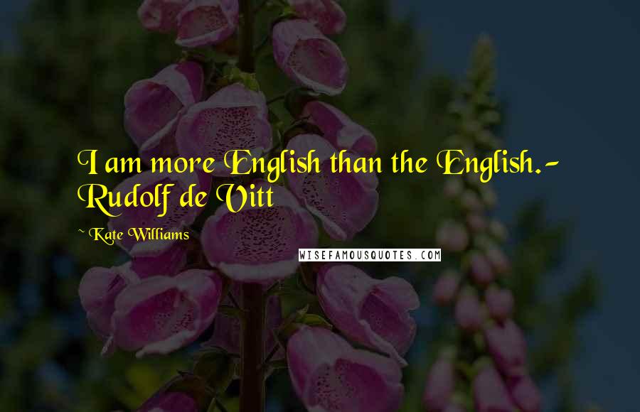 Kate Williams Quotes: I am more English than the English.- Rudolf de Vitt