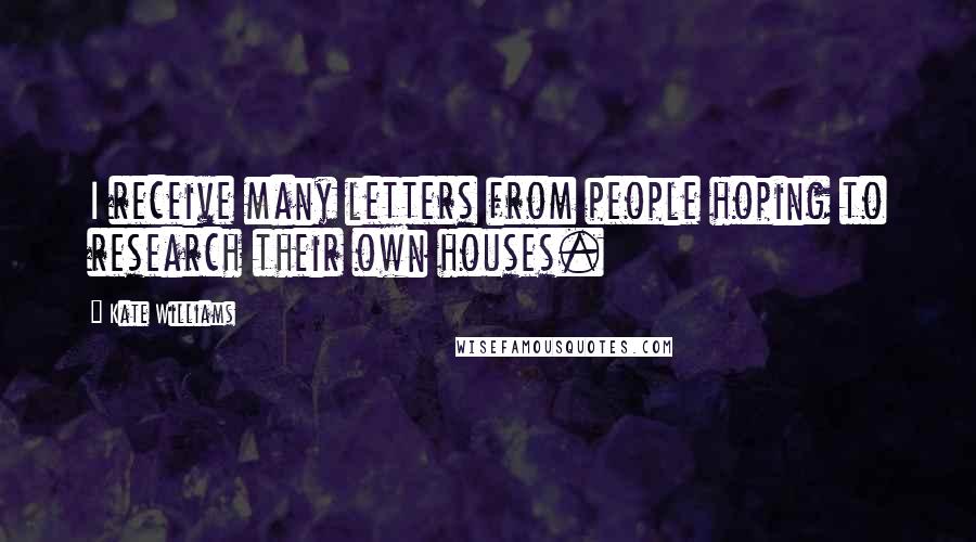 Kate Williams Quotes: I receive many letters from people hoping to research their own houses.