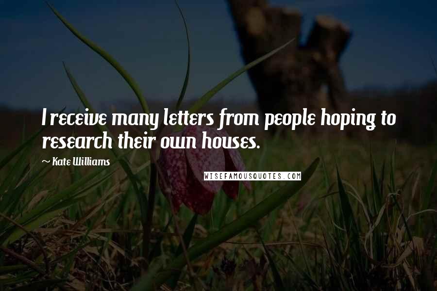 Kate Williams Quotes: I receive many letters from people hoping to research their own houses.