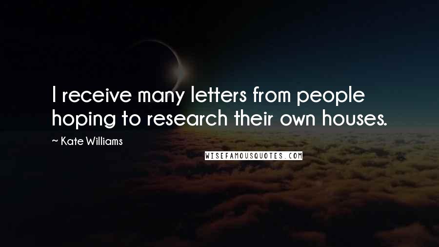 Kate Williams Quotes: I receive many letters from people hoping to research their own houses.