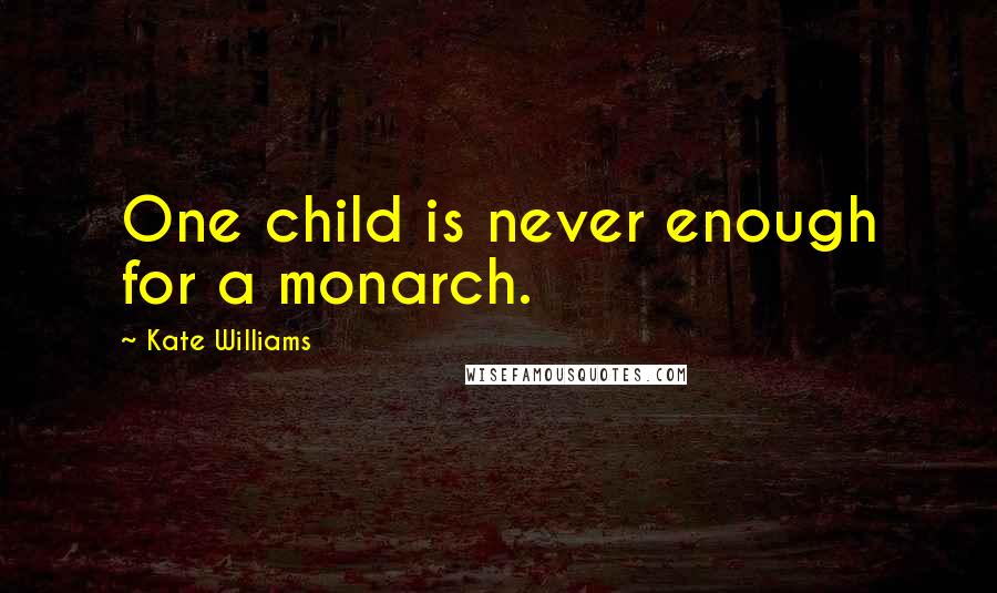 Kate Williams Quotes: One child is never enough for a monarch.