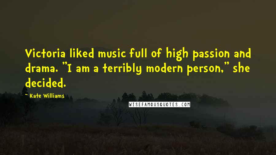 Kate Williams Quotes: Victoria liked music full of high passion and drama. "I am a terribly modern person," she decided.
