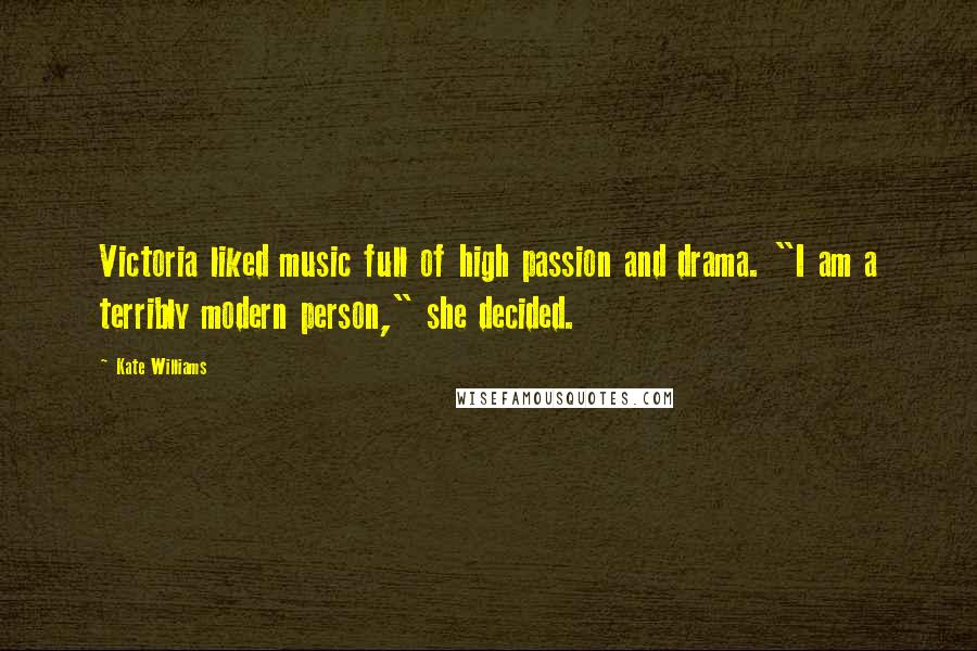 Kate Williams Quotes: Victoria liked music full of high passion and drama. "I am a terribly modern person," she decided.
