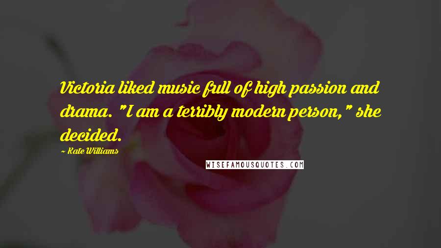 Kate Williams Quotes: Victoria liked music full of high passion and drama. "I am a terribly modern person," she decided.