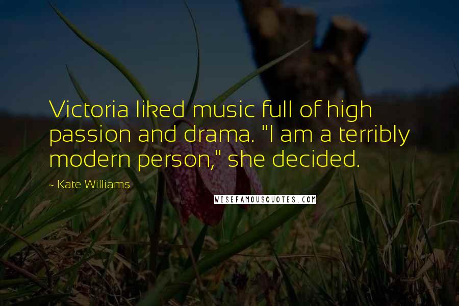 Kate Williams Quotes: Victoria liked music full of high passion and drama. "I am a terribly modern person," she decided.