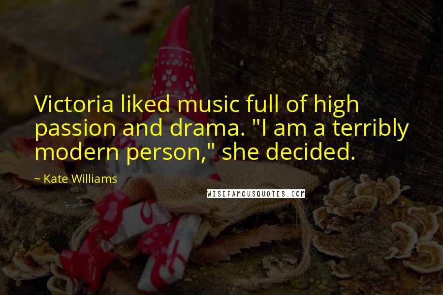 Kate Williams Quotes: Victoria liked music full of high passion and drama. "I am a terribly modern person," she decided.