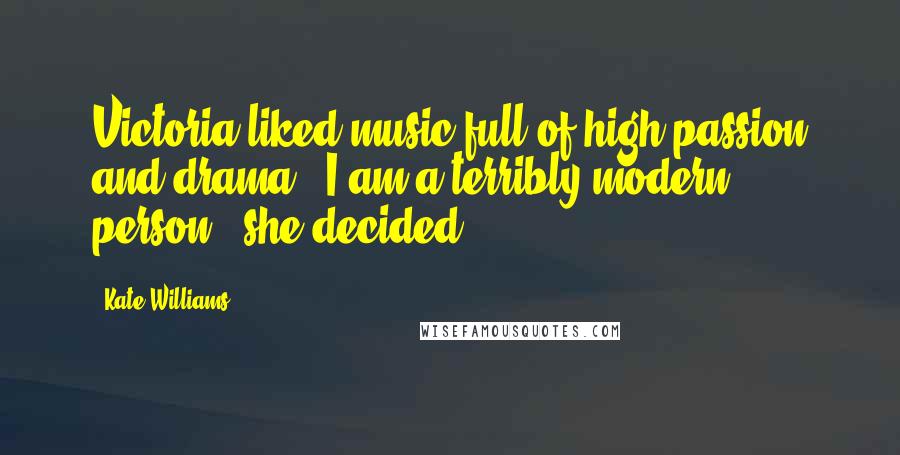 Kate Williams Quotes: Victoria liked music full of high passion and drama. "I am a terribly modern person," she decided.
