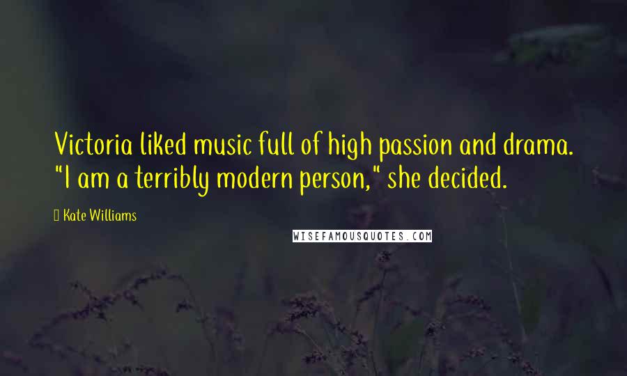 Kate Williams Quotes: Victoria liked music full of high passion and drama. "I am a terribly modern person," she decided.