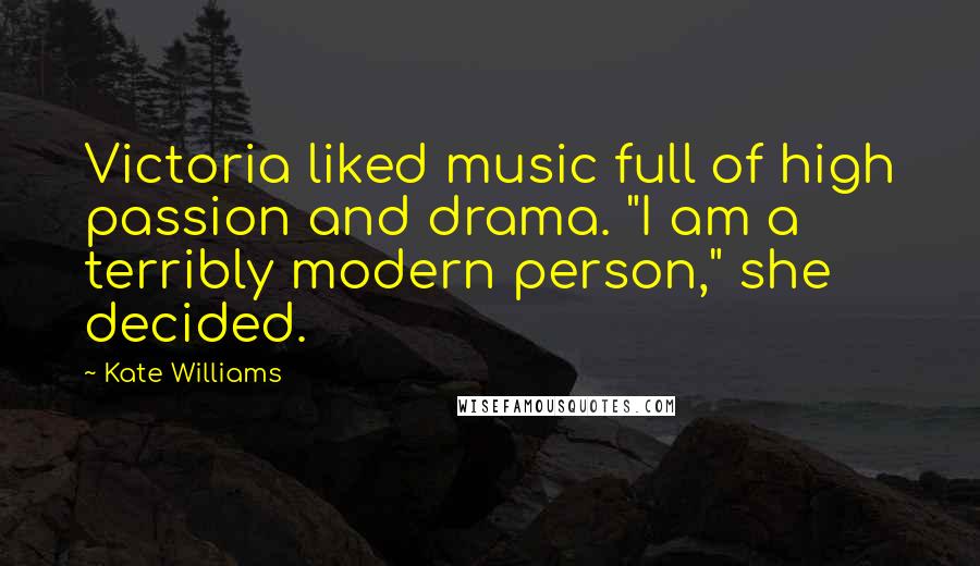 Kate Williams Quotes: Victoria liked music full of high passion and drama. "I am a terribly modern person," she decided.