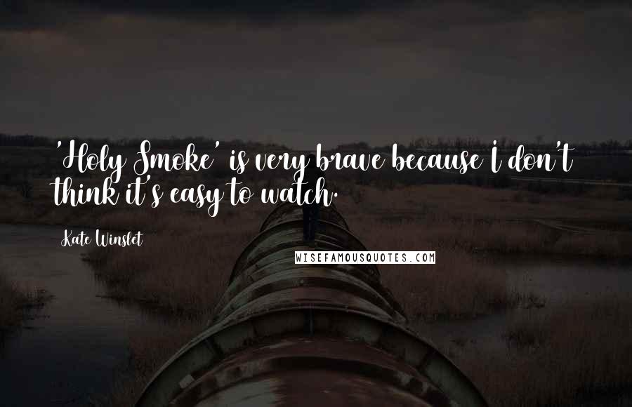 Kate Winslet Quotes: 'Holy Smoke' is very brave because I don't think it's easy to watch.