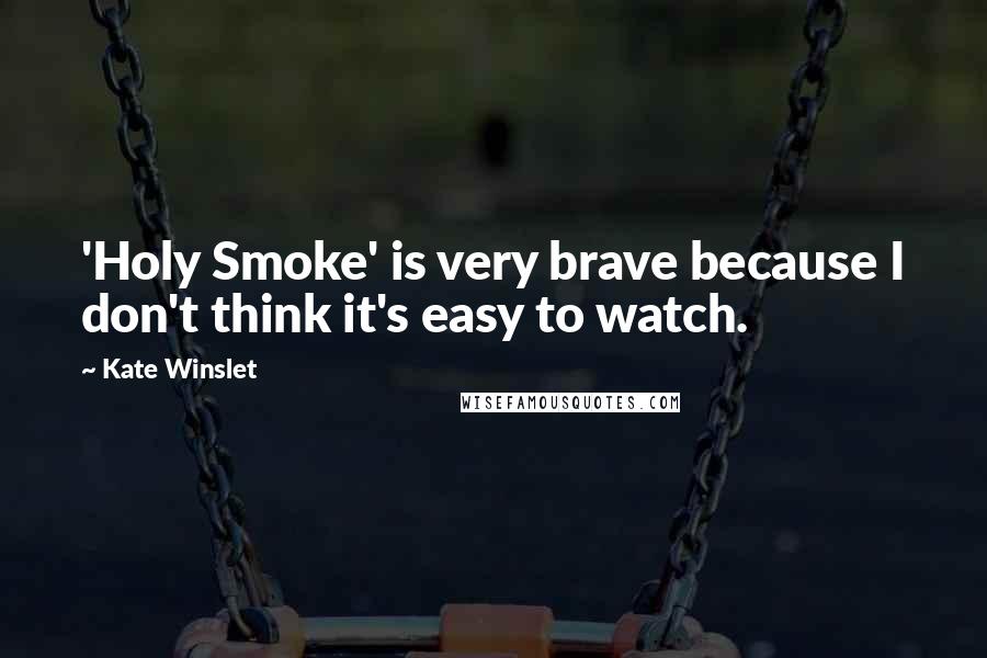 Kate Winslet Quotes: 'Holy Smoke' is very brave because I don't think it's easy to watch.