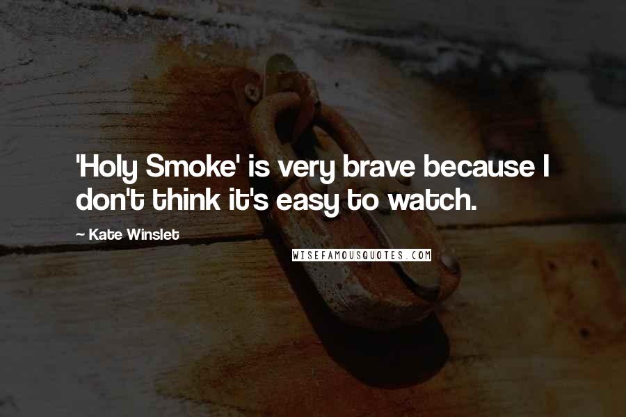 Kate Winslet Quotes: 'Holy Smoke' is very brave because I don't think it's easy to watch.