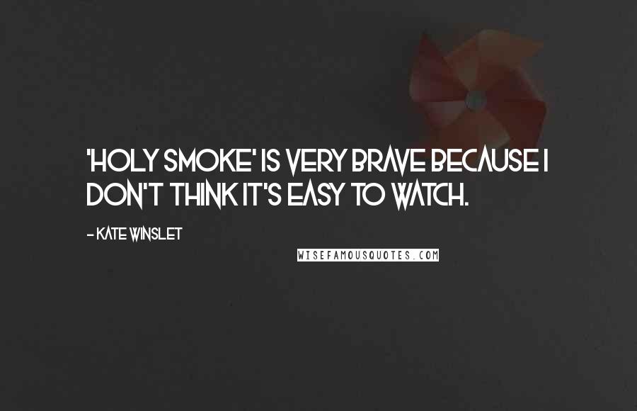 Kate Winslet Quotes: 'Holy Smoke' is very brave because I don't think it's easy to watch.