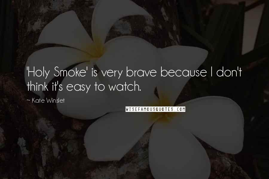 Kate Winslet Quotes: 'Holy Smoke' is very brave because I don't think it's easy to watch.
