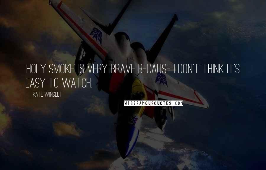 Kate Winslet Quotes: 'Holy Smoke' is very brave because I don't think it's easy to watch.